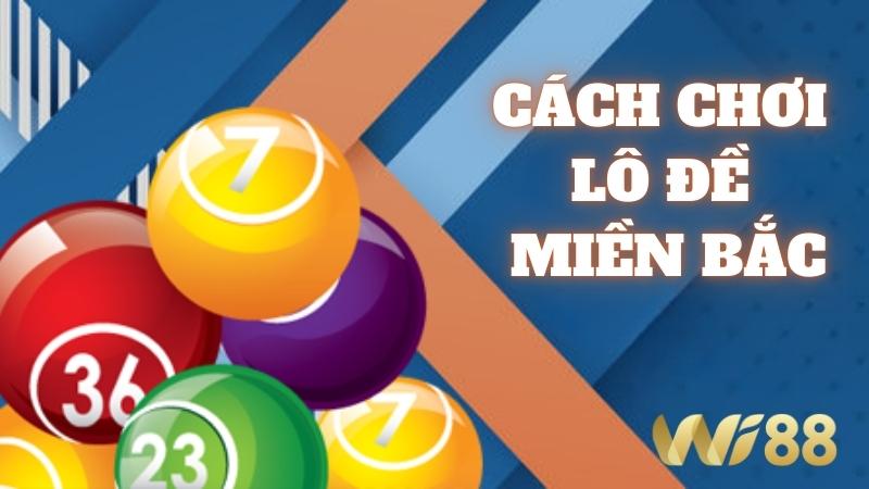 Cách Chơi Lô Đề Miền Bắc Wi88, Cẩm Nang Dễ Trúng Thưởng 2025