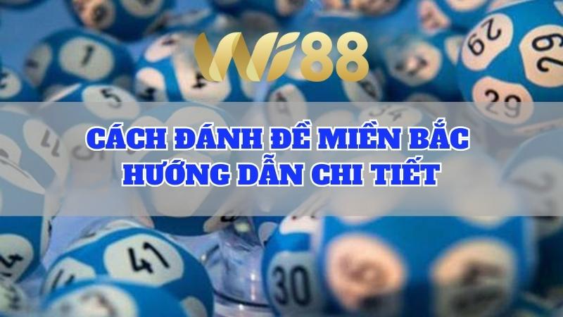 Wi88 Hướng dẫn cách đánh đề miền Bắc cho tân thủ