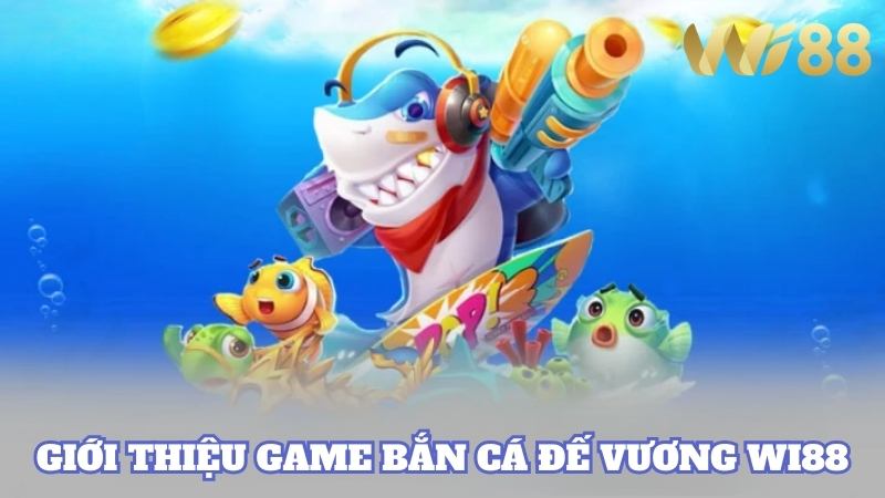 Tìm hiểu thông tin cơ bản về game Bắn Cá Đế Vương WI88