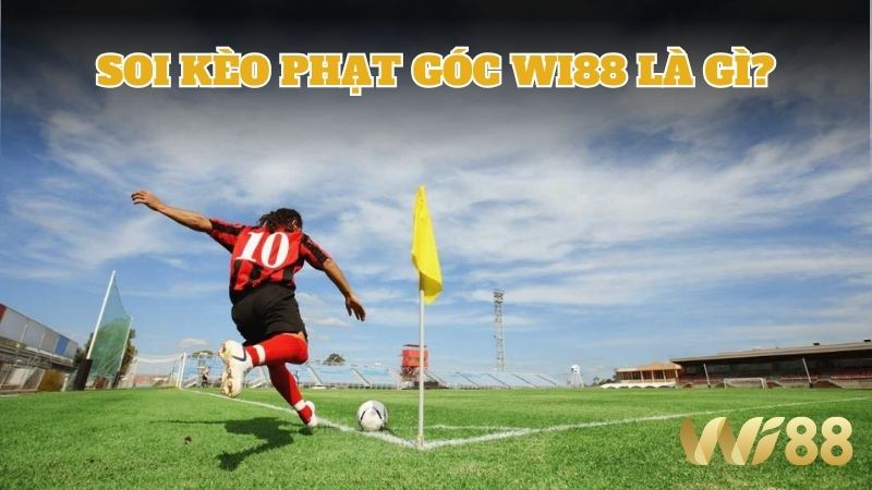 Wi88 Khái niệm soi kèo bóng phạt góc là gì?